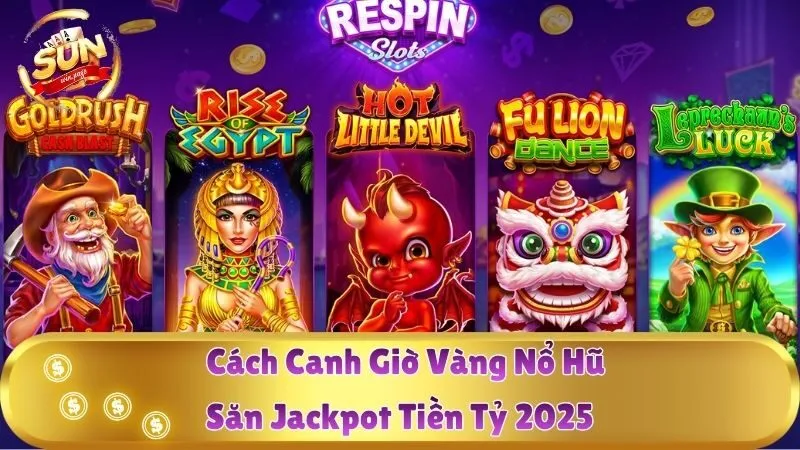 Cách Canh Giờ Vàng Nổ Hũ – Săn Jackpot Tiền Tỷ 2025