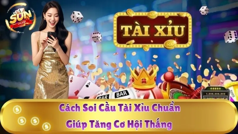 Cách Soi Cầu Tài Xỉu Chuẩn Giúp Tăng Cơ Hội Thắng