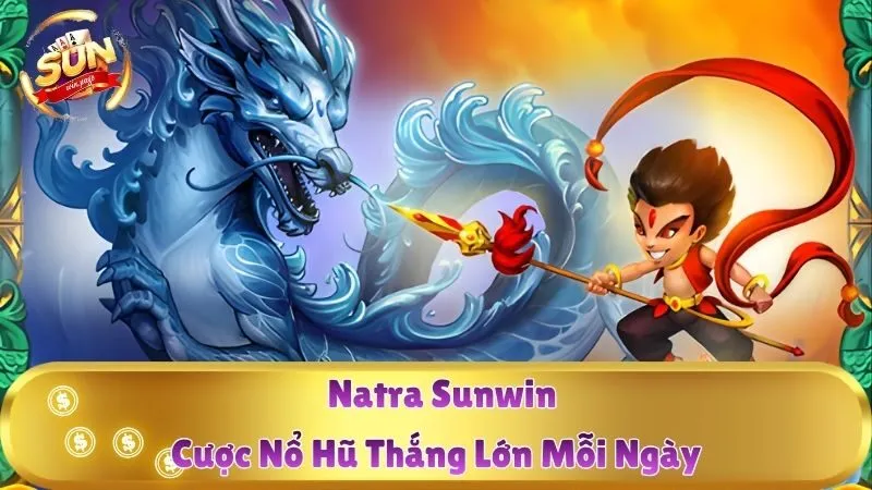 Natra Sunwin – Cược Nổ Hũ Thắng Lớn Mỗi Ngày