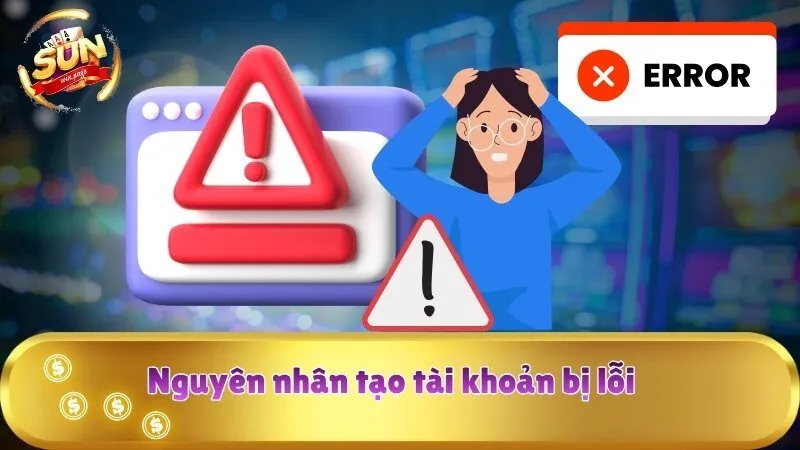 Nguyên nhân tạo tài khoản bị lỗi