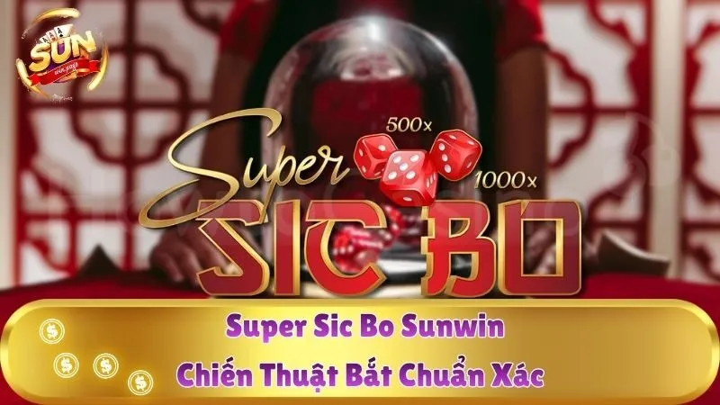 Super Sic Bo Sunwin – Chiến Thuật Bắt Chuẩn Xác
