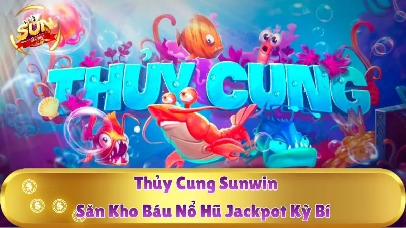 Thủy Cung Sunwin – Săn Kho Báu Nổ Hũ Jackpot Kỳ Bí