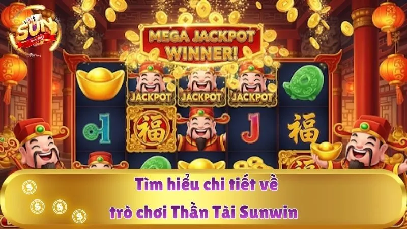 Tìm hiểu chi tiết về trò chơi Thần Tài Sunwin