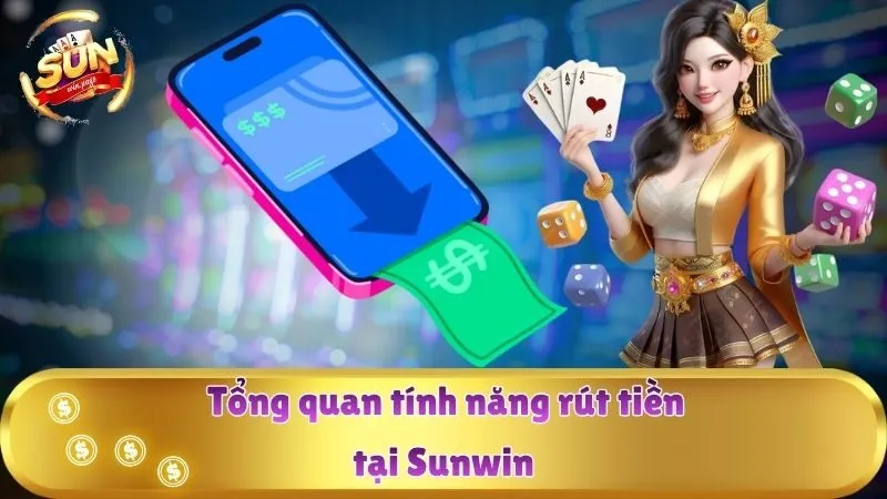 Tổng quan tính năng rút tiền tại Sunwin